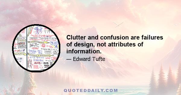 Clutter and confusion are failures of design, not attributes of information.