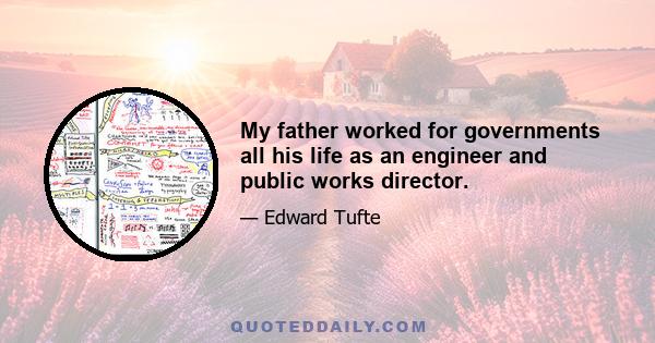 My father worked for governments all his life as an engineer and public works director.