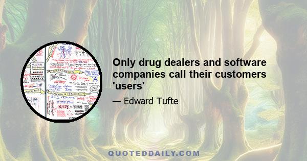 Only drug dealers and software companies call their customers 'users'