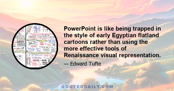 PowerPoint is like being trapped in the style of early Egyptian flatland cartoons rather than using the more effective tools of Renaissance visual representation.