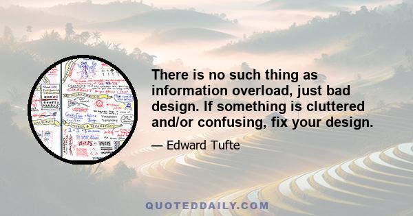 There is no such thing as information overload, just bad design. If something is cluttered and/or confusing, fix your design.