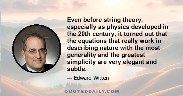 Even before string theory, especially as physics developed in the 20th century, it turned out that the equations that really work in describing nature with the most generality and the greatest simplicity are very