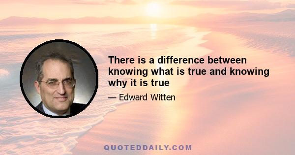 There is a difference between knowing what is true and knowing why it is true