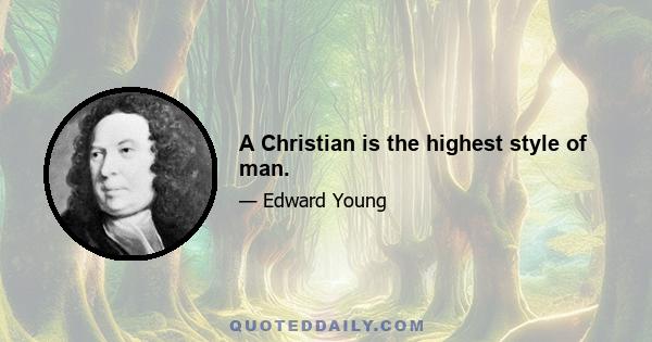 A Christian is the highest style of man.