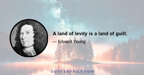 A land of levity is a land of guilt.