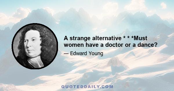 A strange alternative * * *Must women have a doctor or a dance?