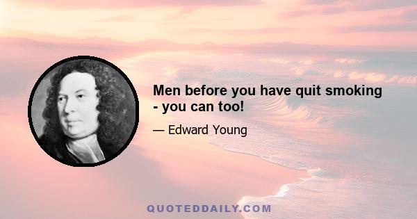 Men before you have quit smoking - you can too!