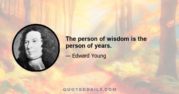 The person of wisdom is the person of years.