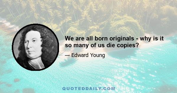 We are all born originals - why is it so many of us die copies?