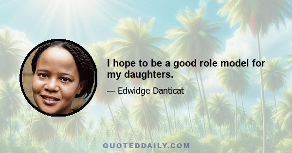 I hope to be a good role model for my daughters.