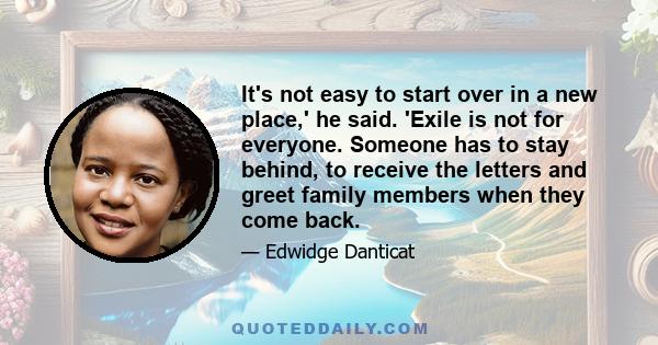 It's not easy to start over in a new place,' he said. 'Exile is not for everyone. Someone has to stay behind, to receive the letters and greet family members when they come back.