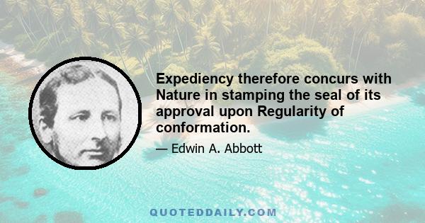 Expediency therefore concurs with Nature in stamping the seal of its approval upon Regularity of conformation.