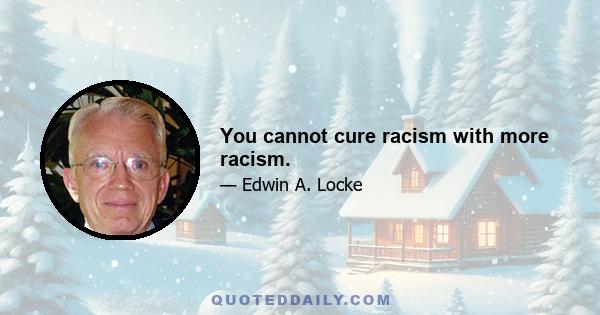 You cannot cure racism with more racism.