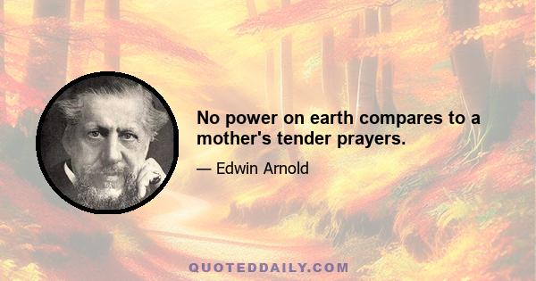 No power on earth compares to a mother's tender prayers.