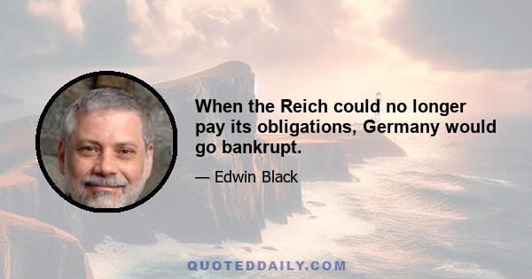 When the Reich could no longer pay its obligations, Germany would go bankrupt.