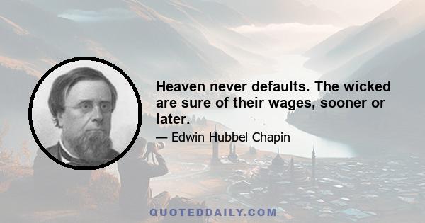 Heaven never defaults. The wicked are sure of their wages, sooner or later.