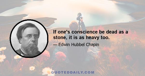 If one's conscience be dead as a stone, it is as heavy too.