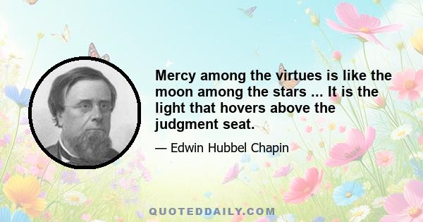 Mercy among the virtues is like the moon among the stars ... It is the light that hovers above the judgment seat.