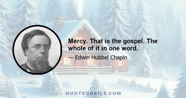 Mercy. That is the gospel. The whole of it in one word.