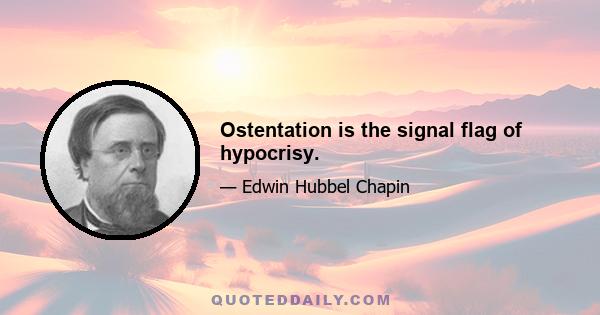 Ostentation is the signal flag of hypocrisy.