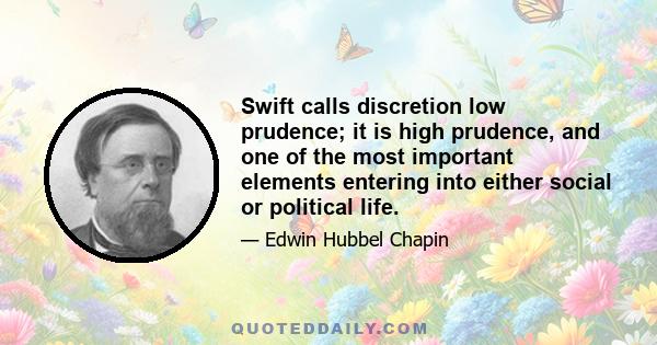 Swift calls discretion low prudence; it is high prudence, and one of the most important elements entering into either social or political life.