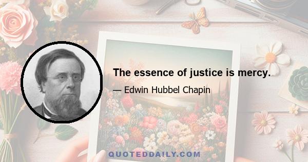 The essence of justice is mercy.