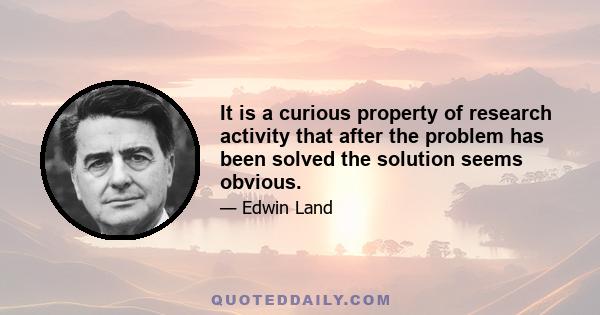 It is a curious property of research activity that after the problem has been solved the solution seems obvious.