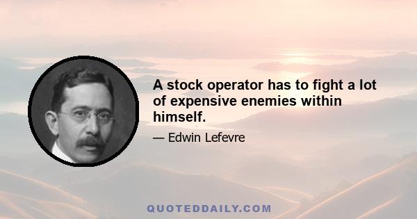 A stock operator has to fight a lot of expensive enemies within himself.