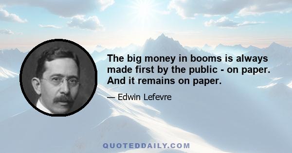 The big money in booms is always made first by the public - on paper. And it remains on paper.