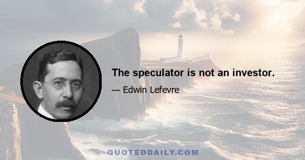 The speculator is not an investor.