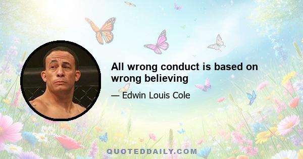 All wrong conduct is based on wrong believing