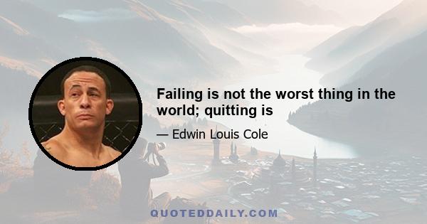 Failing is not the worst thing in the world; quitting is