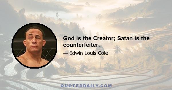 God is the Creator; Satan is the counterfeiter.