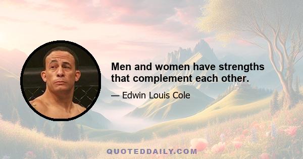 Men and women have strengths that complement each other.