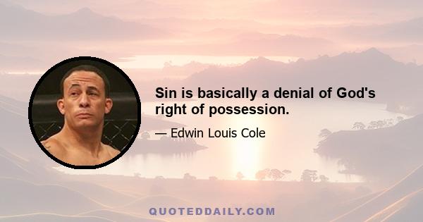 Sin is basically a denial of God's right of possession.