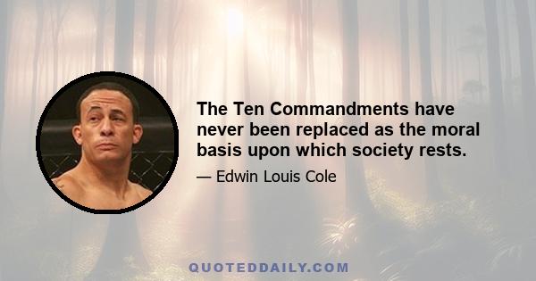 The Ten Commandments have never been replaced as the moral basis upon which society rests.