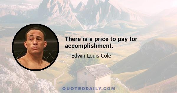 There is a price to pay for accomplishment.