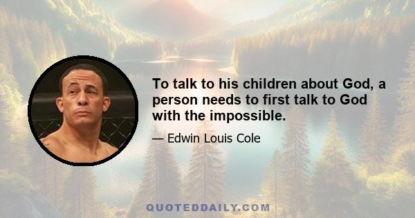 To talk to his children about God, a person needs to first talk to God with the impossible.