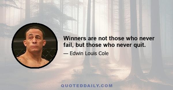 Winners are not those who never fail, but those who never quit.