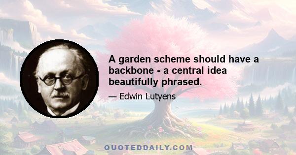 A garden scheme should have a backbone - a central idea beautifully phrased.