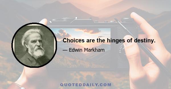 Choices are the hinges of destiny.