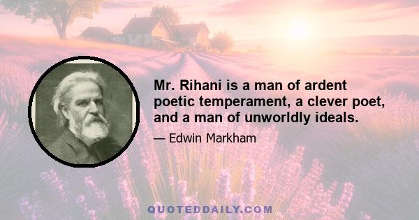 Mr. Rihani is a man of ardent poetic temperament, a clever poet, and a man of unworldly ideals.