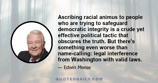 Ascribing racial animus to people who are trying to safeguard democratic integrity is a crude yet effective political tactic that obscures the truth. But there's something even worse than name-calling: legal