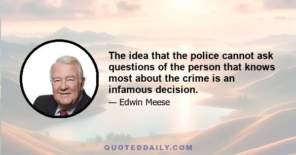 The idea that the police cannot ask questions of the person that knows most about the crime is an infamous decision.