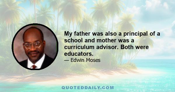 My father was also a principal of a school and mother was a curriculum advisor. Both were educators.