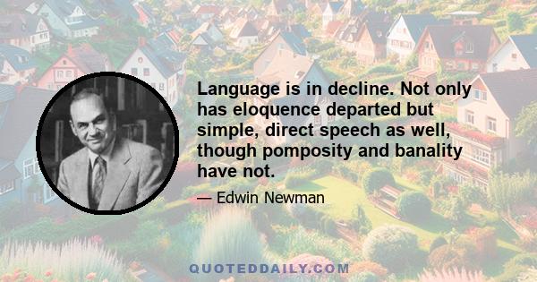 Language is in decline. Not only has eloquence departed but simple, direct speech as well, though pomposity and banality have not.