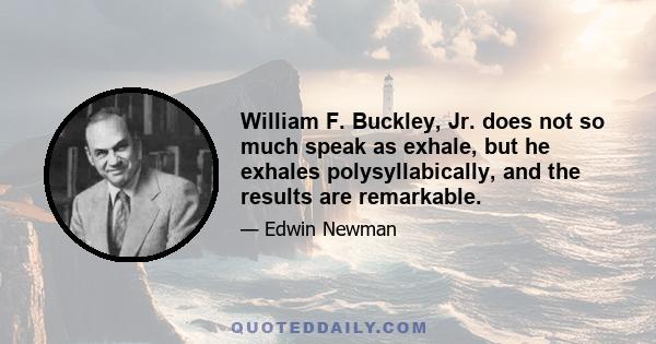 William F. Buckley, Jr. does not so much speak as exhale, but he exhales polysyllabically, and the results are remarkable.