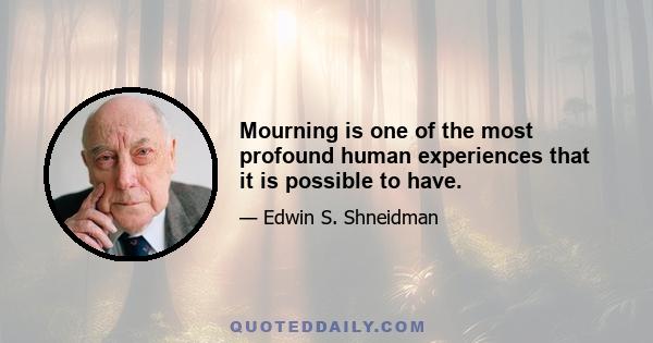 Mourning is one of the most profound human experiences that it is possible to have.