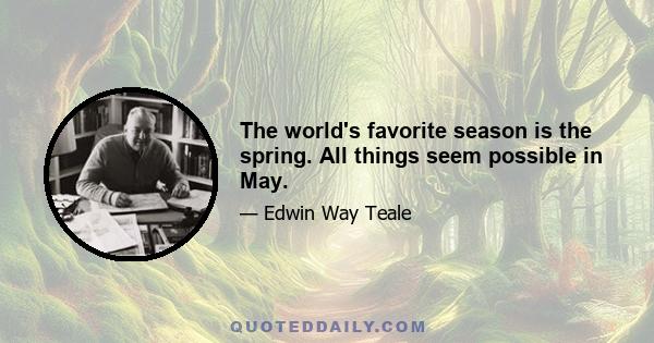 The world's favorite season is the spring. All things seem possible in May.