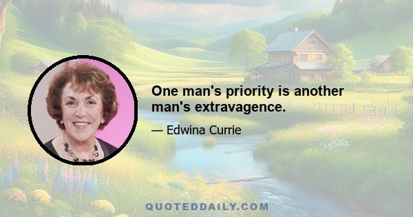 One man's priority is another man's extravagence.